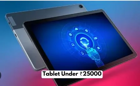 Tablets Under 25000? Here Are the Top 10 Options