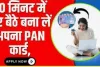 Pan Card : अब घर बैठे बनायें पैन कार्ड सिर्फ 10 मिनट में, जाने कैसे होगा अप्लाई