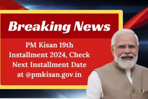 PM Kisan 19th Installment 2024, Check Next Installment Date at @pmkisan.gov.in