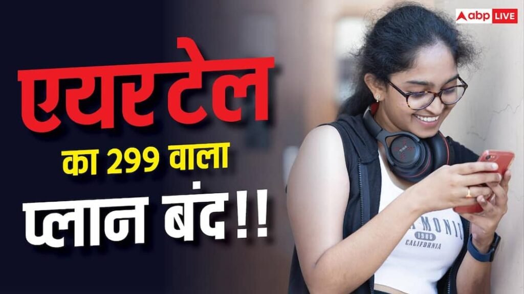 Airtel 299 Plan Discontinued: एयरटेल ने दिया झटका, बंद हुआ ये सस्ता प्लान- अब देने होंगे 349